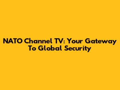 NATO Channel TV: Your Gateway To Global Security
