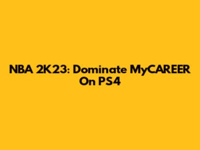 NBA 2K23: Dominate MyCAREER On PS4