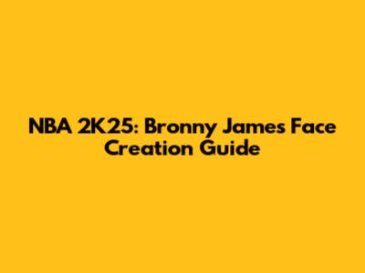 NBA 2K25: Bronny James Face Creation Guide