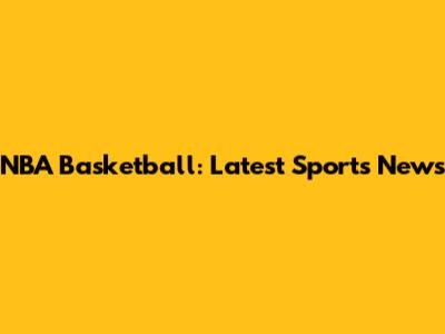 NBA Basketball: Latest Sports News