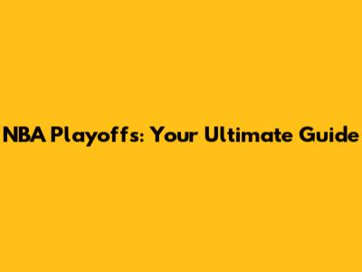 NBA Playoffs: Your Ultimate Guide