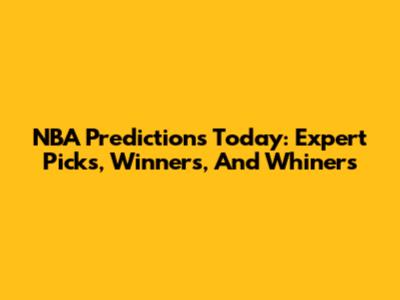 NBA Predictions Today: Expert Picks, Winners, And Whiners