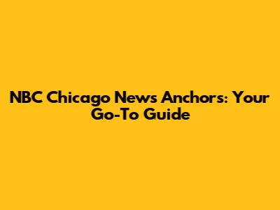 NBC Chicago News Anchors: Your Go-To Guide