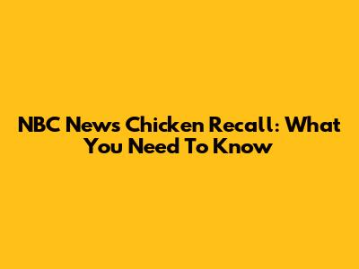 NBC News Chicken Recall: What You Need To Know