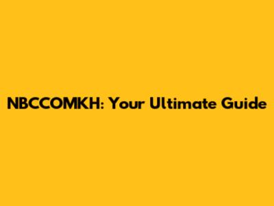 NBCCOMKH: Your Ultimate Guide