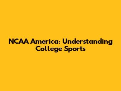 NCAA America: Understanding College Sports