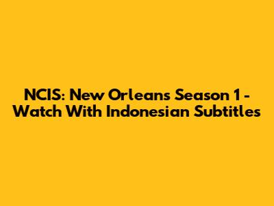 NCIS: New Orleans Season 1 - Watch With Indonesian Subtitles