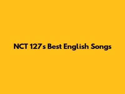 NCT 127's Best English Songs