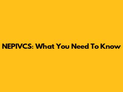 NEPIVCS: What You Need To Know