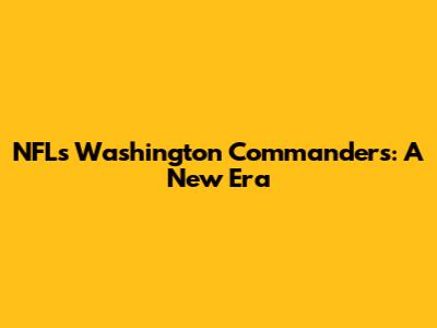 NFL's Washington Commanders: A New Era