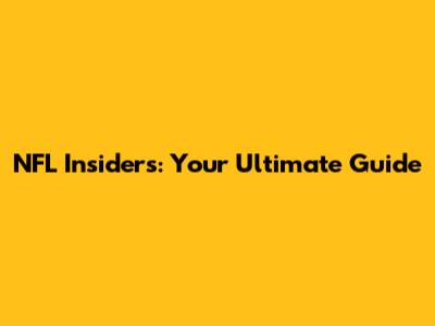 NFL Insiders: Your Ultimate Guide
