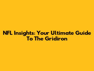 NFL Insights: Your Ultimate Guide To The Gridiron
