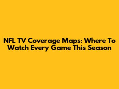 NFL TV Coverage Maps: Where To Watch Every Game This Season