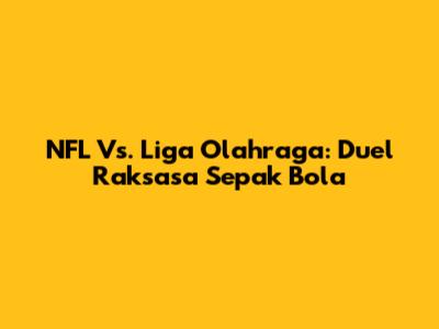NFL Vs. Liga Olahraga: Duel Raksasa Sepak Bola