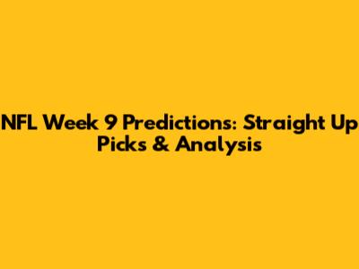 NFL Week 9 Predictions: Straight Up Picks & Analysis