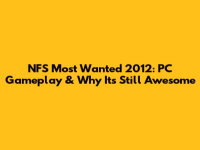NFS Most Wanted 2012: PC Gameplay & Why It's Still Awesome