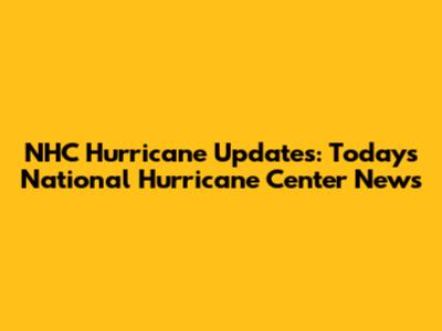 NHC Hurricane Updates: Today's National Hurricane Center News