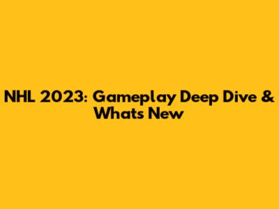 NHL 2023: Gameplay Deep Dive & What's New