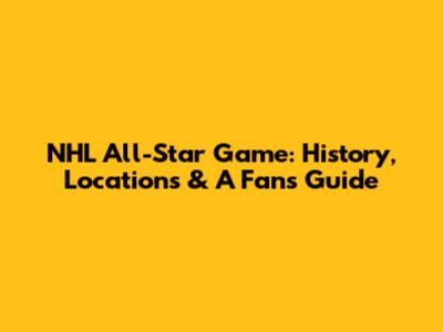 NHL All-Star Game: History, Locations & A Fan's Guide