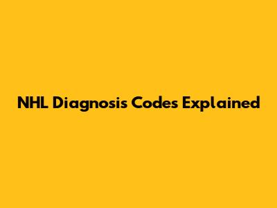 NHL Diagnosis Codes Explained