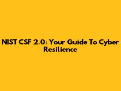 NIST CSF 2.0: Your Guide To Cyber Resilience