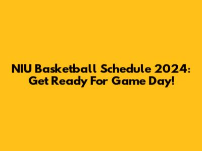 NIU Basketball Schedule 2024: Get Ready For Game Day!