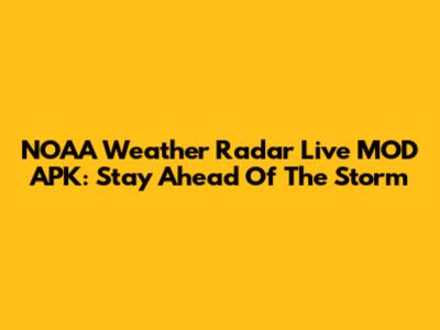 NOAA Weather Radar Live MOD APK: Stay Ahead Of The Storm