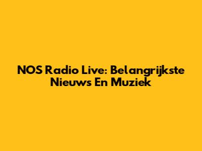 NOS Radio Live: Belangrijkste Nieuws En Muziek