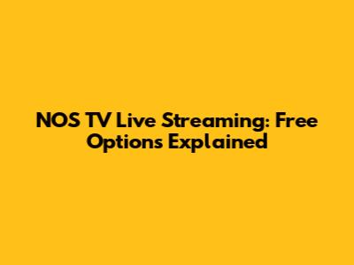 NOS TV Live Streaming: Free Options Explained