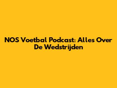 NOS Voetbal Podcast: Alles Over De Wedstrijden
