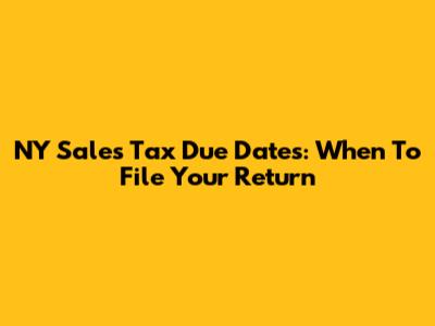 NY Sales Tax Due Dates: When To File Your Return