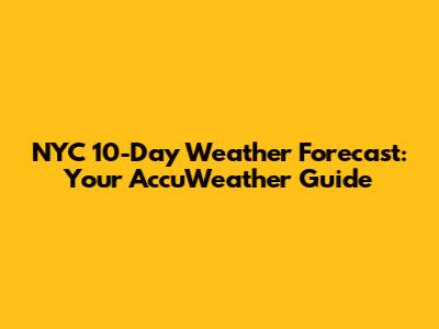 NYC 10-Day Weather Forecast: Your AccuWeather Guide