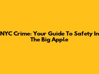NYC Crime: Your Guide To Safety In The Big Apple