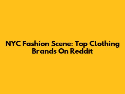 NYC Fashion Scene: Top Clothing Brands On Reddit
