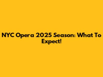NYC Opera 2025 Season: What To Expect!