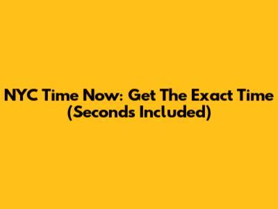 NYC Time Now: Get The Exact Time (Seconds Included)