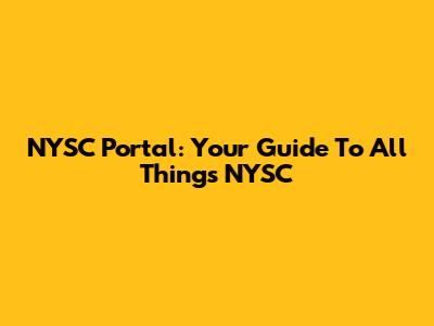NYSC Portal: Your Guide To All Things NYSC