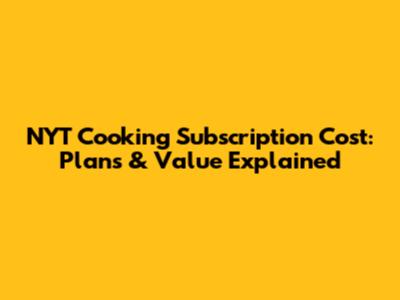 NYT Cooking Subscription Cost: Plans & Value Explained