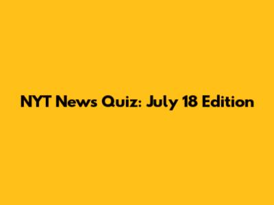 NYT News Quiz: July 18 Edition