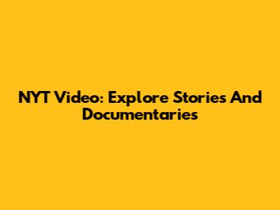 NYT Video: Explore Stories And Documentaries