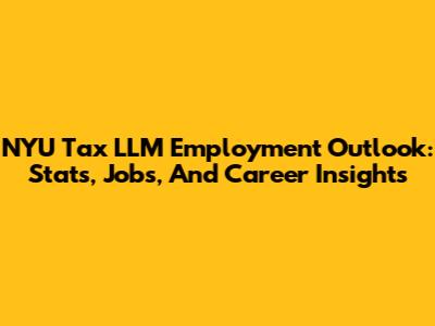 NYU Tax LLM Employment Outlook: Stats, Jobs, And Career Insights