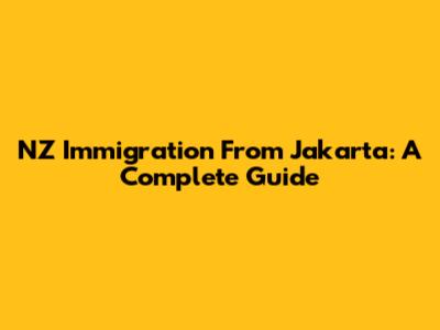 NZ Immigration From Jakarta: A Complete Guide