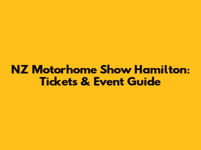 NZ Motorhome Show Hamilton: Tickets & Event Guide