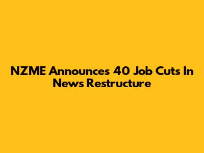 NZME Announces 40 Job Cuts In News Restructure