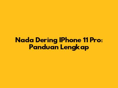Nada Dering IPhone 11 Pro: Panduan Lengkap
