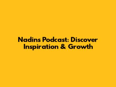 Nadin's Podcast: Discover Inspiration & Growth