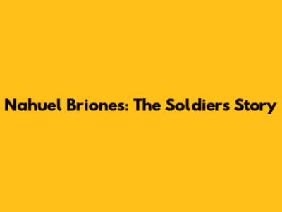 Nahuel Briones: The Soldier's Story