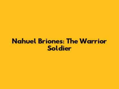 Nahuel Briones: The Warrior Soldier