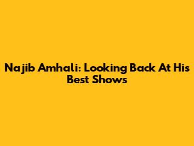 Najib Amhali: Looking Back At His Best Shows