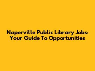 Naperville Public Library Jobs: Your Guide To Opportunities
